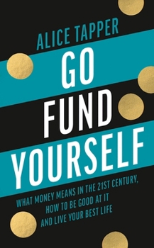 Hardcover Go Fund Yourself: What Money Means in the 21st Century, How to Be Good at It and Live Your Best Life Book