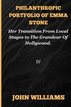 Paperback Philanthropic portfolio of Emma Stone: Her Transition From Local Stages to The Grandeur Of Hollywood. Book