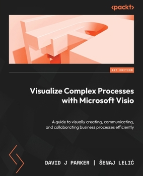Paperback Visualize Complex Processes with Microsoft Visio: A guide to visually creating, communicating, and collaborating business processes efficiently Book