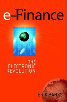 Hardcover E-Finance: The Electronic Revolution in Financial Services Book