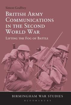 Paperback British Army Communications in the Second World War: Lifting the Fog of Battle Book