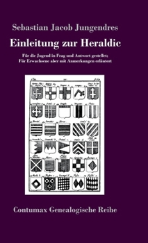 Hardcover Einleitung zur Heraldic: Für die Jugend in Frag und Antwort gestellet; Für Erwachsene aber mit Anmerkungen erläutert [German] Book