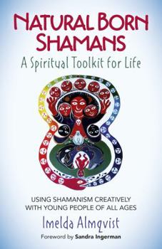 Paperback Natural Born Shamans - A Spiritual Toolkit for Life: Using Shamanism Creatively with Young People of All Ages Book