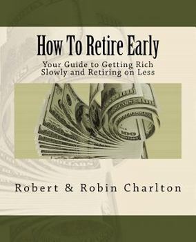 Paperback How To Retire Early: Your Guide to Getting Rich Slowly and Retiring on Less Book