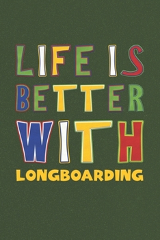 Life Is Better With Longboarding: Longboarding Lovers Funny Gifts Journal Lined Notebook 6x9 120 Pages