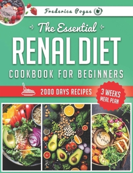The Essential Renal Diet Cookbook fof Beginners: Elevate Your Mealtime with Nutritious, Delectable Dishes That Cater to Your Kidney Health and Bring Global Flavors Right to Your Kitchen