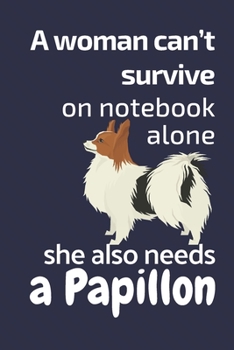A woman can't survive on notebook alone she also needs a Papillon: For Papillon Dog Fans