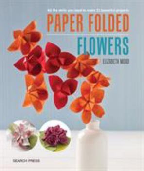 Paperback Paper Folded Flowers: All the Skills You Need to Make 21 Beautiful Projects Book