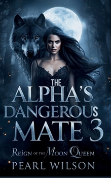 The Alpha's Dangerous Mate 3: The Reign of the Moon Queen