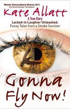 Paperback Gonna Fly Now!: Locked-In Laughter Unleashed: Funny Tales from a Stroke Survivor Book