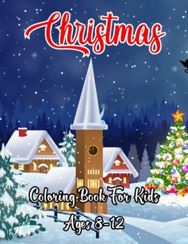 Christmas Coloring Book For Kids Ages 8-12: A Collection of Coloring Pages with Cute Christmas Things Such as Santa Claus, Christmas Gift Boxes, Christmas Tree, Reindeer, and Much More!Volume-1