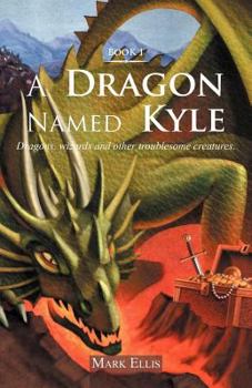 Paperback A Dragon Named Kyle: Dragons, Wizards and Other Troublesome Creatures. Book