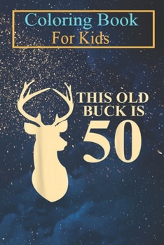 Coloring Book For Kids: This Old Buck Is 50 50 year old Animal Hunter Animal Coloring Book: For Kids Aged 3-8 (Fun Activities for Kids)
