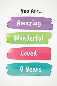 You Are Amazing Wonderful Loved 9 Years: Beautiful Loving 9th Birthday Lined Journal / Notebook - With A Positive & Affirming Message - A Brilliant & Useful Alternative To A   Birthday Card