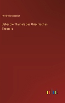 Ueber die Thymele des Griechischen Theaters (German Edition)