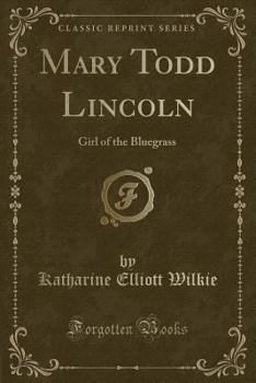 Mary Todd Lincoln: Girl of the Bluegrass (Childhood of Famous Americans) - Book  of the Childhood of Famous Americans