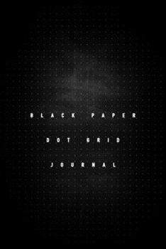 Black Paper Dot Grid Journal: Notebook With Blank Pages To Write, Draw And Sketch - Calligraphy - For Gel, Ink, Pens, Metallic, Markers ( 6x9 Inches - 100 Pages )