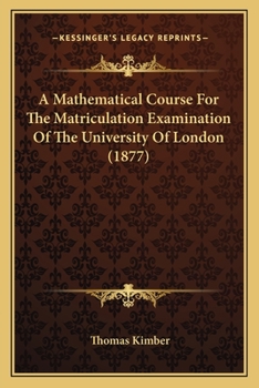 Paperback A Mathematical Course For The Matriculation Examination Of The University Of London (1877) Book