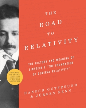 Paperback The Road to Relativity: The History and Meaning of Einstein's the Foundation of General Relativity, Featuring the Original Manuscript of Einst Book