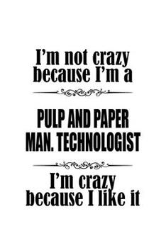 Paperback I'm Not Crazy Because I'm A Pulp And Paper Man. Technologist I'm Crazy Because I like It: Cool Pulp And Paper Man. Technologist Notebook, Pulp And Pap Book