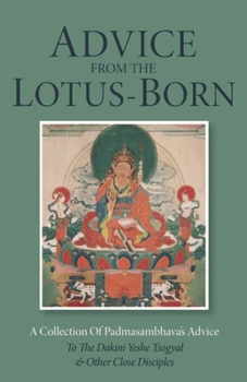 Advice from the Lotus-Born: A Collection of Padmasambhava's Advice to the Dakini Yeshe Tsogyal and Other Close Disciples - Book #2 of the Padmasambhava's Advice