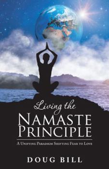 Paperback Living the Namaste Principle: A Unifying Paradigm Shifting Fear to Love Book