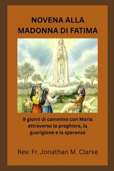 NOVENA ALLA MADONNA DI FATIMA: 9 giorni di cammino con Maria attraverso la preghiera, la guarigione e la speranza. (Italian Edition)