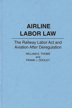 Hardcover Airline Labor Law: The Railway Labor Act and Aviation After Deregulation Book