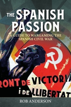 Paperback The Spanish Passion: Wargaming the Spanish Civil War 1936-39 Book