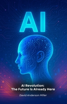 Paperback AI Revolution: The Future Is Already Here: The Essential Guide to Understanding How Artificial Intelligence Is Transforming Our World Book