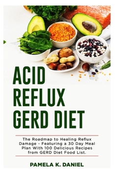 Paperback Acid Reflux GERD Diet: The Roadmap to Healing Reflux Damage - Featuring a 30 Day Meal Plan With 100 Delicious Recipes from GERD Diet Food Lis Book