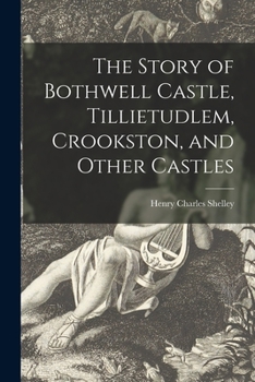 Paperback The Story of Bothwell Castle, Tillietudlem, Crookston, and Other Castles Book