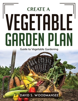 Paperback Create a Vegetable Garden Plan: Guide to Vegetable Gardening Book