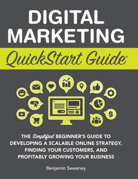 Hardcover Digital Marketing QuickStart Guide: The Simplified Beginner's Guide to Developing a Scalable Online Strategy, Finding Your Customers, and Profitably G Book