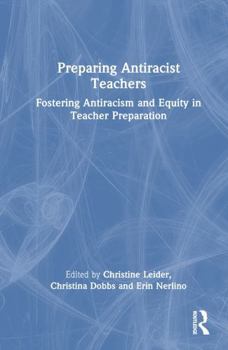 Preparing Antiracist Teachers: Fostering Antiracism and Equity in Teacher Preparation