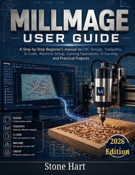 Paperback Millmage User Guide: A Step-by-Step Beginner's Manual to CNC Design, Toolpaths, G-Code, Machine Setup, Cutting Operations, V-Carving, and Practical Pr Book
