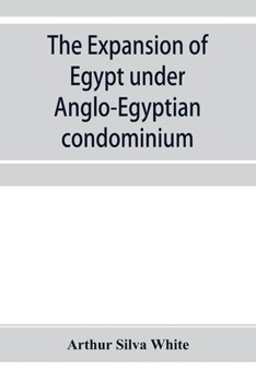 Paperback The expansion of Egypt under Anglo-Egyptian condominium Book
