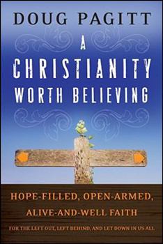 Hardcover A Christianity Worth Believing: Hope-Filled, Open-Armed, Alive-And-Well Faith for the Left Out, Left Behind, and Let Down in Us All Book