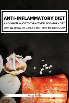 Paperback Anti-Inflammatory Diet: A Complete Guide to the Anti-Inflammatory Diet, How to Reduce Inflammation?: What You Should Eat & Avoid to Reset Your Book