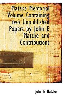 Matzke Memorial Volume: Containing Two Unpublished Papers by John E. Matzke, and Contributions in His Memory by His Colleagues