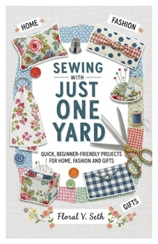 Paperback Sewing with Just One Yard: Quick, Beginner-Friendly Projects for Home, Fashion, and Gifts Book