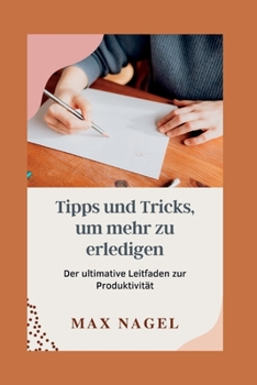 Tipps und Tricks, um mehr zu erledigen: Der ultimative Leitfaden zur Produktivität