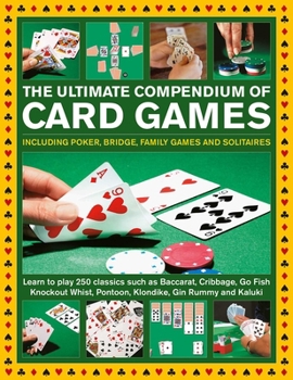 Hardcover Ultimate Compendium of Card Games: Over 200 Games, Including Poker, Bridge, Family Games and Solitaires;learn to Play Classics Such as Baccarat, Cribb Book
