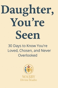 Daughter, You’re Seen: 30 Days to Know You’re Loved, Chosen, and Never Overlooked