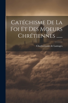 Catéchisme De La Foi Et Des Moeurs Chrétiennes ......