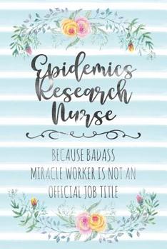 Paperback Epidemics Research Nurse: Because Badass Miracle Worker Is Not An Official Job Title Book