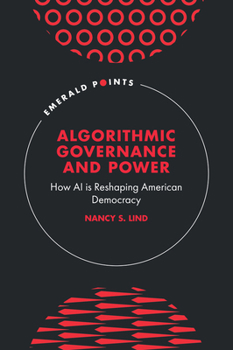 Hardcover Algorithmic Governance and Power: How AI is Reshaping American Democracy (Emerald Points) Book