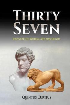 Paperback Thirty Seven: Essays On Life, Wisdom, And Masculinity Book