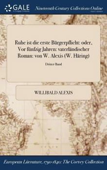 Hardcover Ruhe ist die erste Bürgerpflicht: oder, Vor fünfzig Jahren: vaterländischer Roman: von W. Alexis (W. Häring); Dritter Band [German] Book