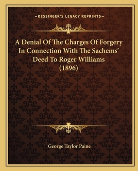 A Denial Of The Charges Of Forgery In Connection With The Sachems' Deed To Roger Williams (1896)